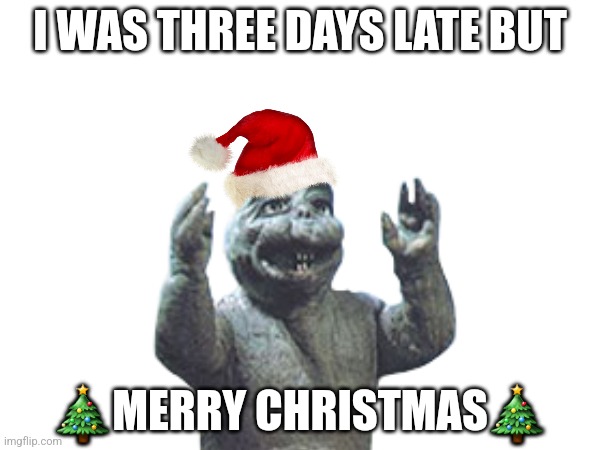 Merry Christmas! | I WAS THREE DAYS LATE BUT; 🎄MERRY CHRISTMAS🎄 | image tagged in merry christmas | made w/ Imgflip meme maker