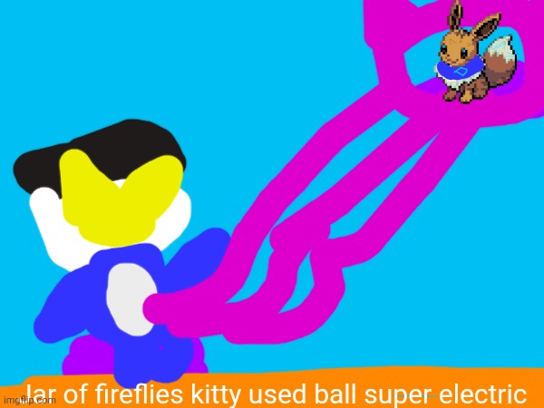 Jar of fireflies kitty used ball super electric | made w/ Imgflip meme maker