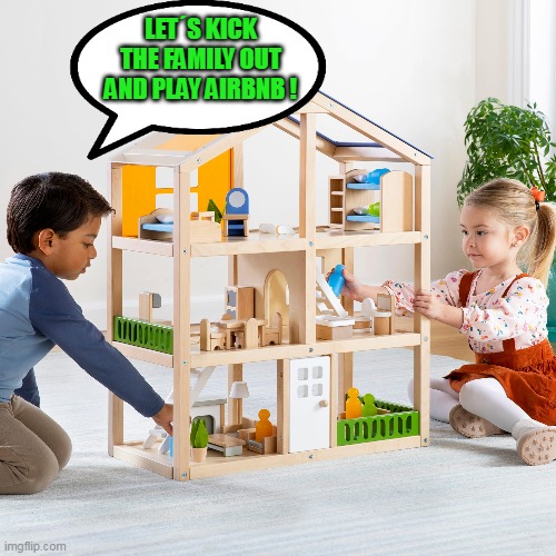 kids these days | LET´S KICK THE FAMILY OUT AND PLAY AIRBNB ! | image tagged in kids these days | made w/ Imgflip meme maker