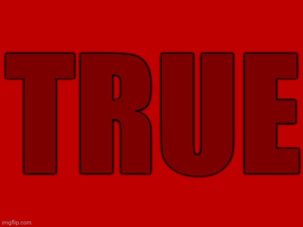 TRUE | made w/ Imgflip meme maker