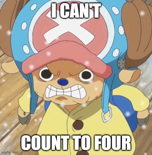 Angry Chopper | I CAN'T; COUNT TO FOUR | image tagged in angry chopper | made w/ Imgflip meme maker