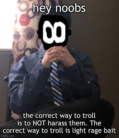delted but he's badass | hey noobs; the correct way to troll is to NOT harass them. The correct way to troll is light rage bait | image tagged in delted but he's badass | made w/ Imgflip meme maker