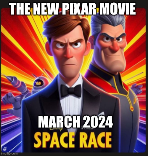 Pixarrrr | THE NEW PIXAR MOVIE; MARCH 2024 | image tagged in space race | made w/ Imgflip meme maker