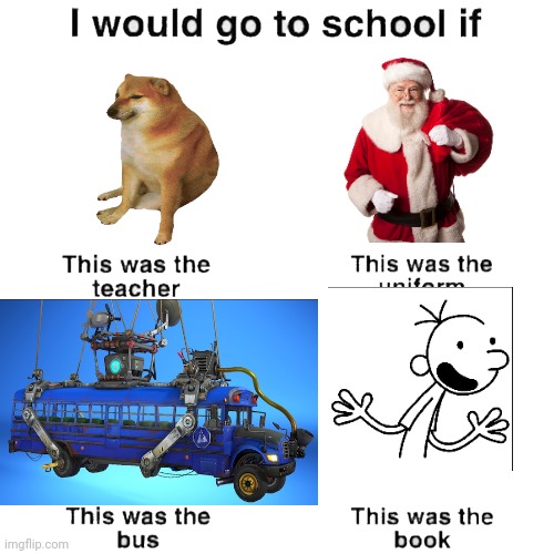 I would go to school if | image tagged in i would go to school if | made w/ Imgflip meme maker