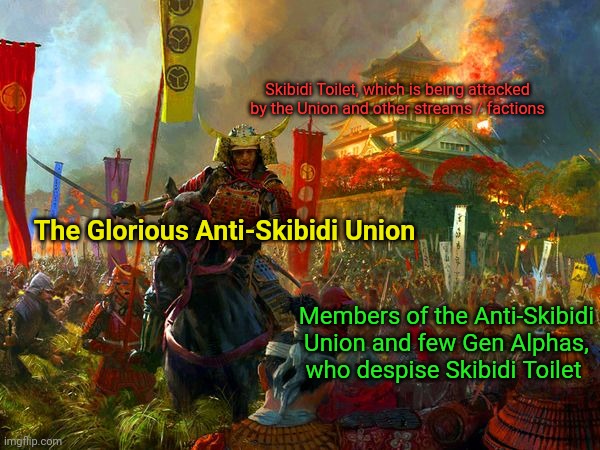 FOR THE UNION! | Skibidi Toilet, which is being attacked by the Union and other streams / factions; The Glorious Anti-Skibidi Union; Members of the Anti-Skibidi Union and few Gen Alphas, who despise Skibidi Toilet | image tagged in samurai | made w/ Imgflip meme maker