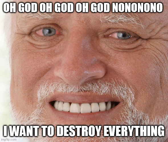 (ONLY TERRARIA PLAYERS CAN GET THIS) when you accidentaly lost important items | OH GOD OH GOD OH GOD NONONONO; I WANT TO DESTROY EVERYTHING | image tagged in hide the pain harold | made w/ Imgflip meme maker