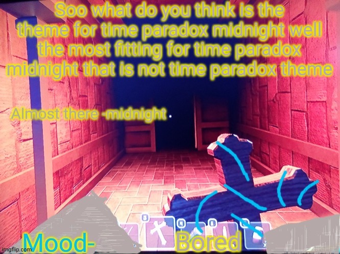 Midnight announcement temp | Soo what do you think is the theme for time paradox midnight well the most fitting for time paradox midnight that is not time paradox theme; Bored | image tagged in midnight announcement temp | made w/ Imgflip meme maker