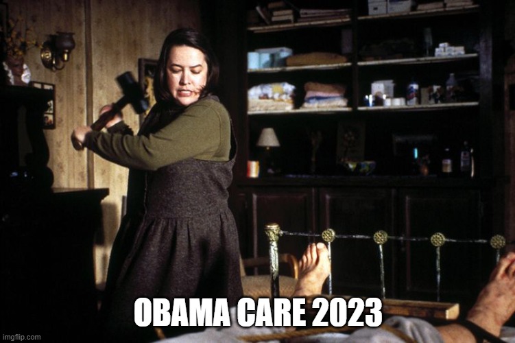 Misery break ankle sledge | OBAMA CARE 2023 | image tagged in misery break ankle sledge | made w/ Imgflip meme maker