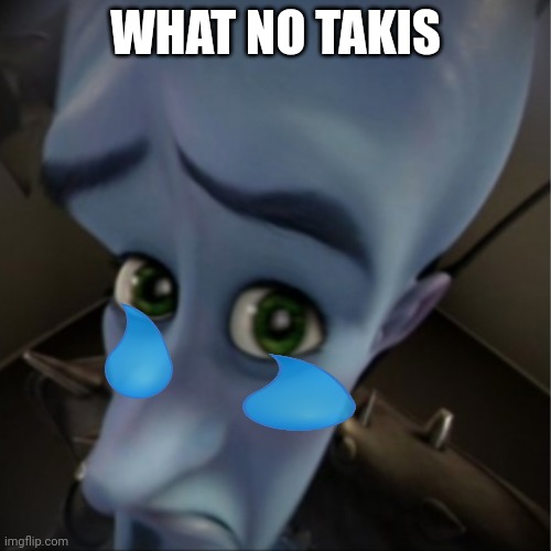 Sad | WHAT NO TAKIS | image tagged in megamind peeking | made w/ Imgflip meme maker