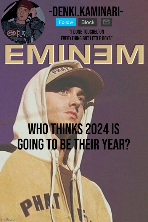 also new temp yay | Who thinks 2024 is going to be their year? | image tagged in eminem temp | made w/ Imgflip meme maker