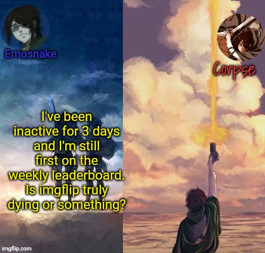 Shared Hange template | I've been inactive for 3 days and I'm still first on the weekly leaderboard. Is imgflip truly dying or something? | image tagged in shared hange template | made w/ Imgflip meme maker