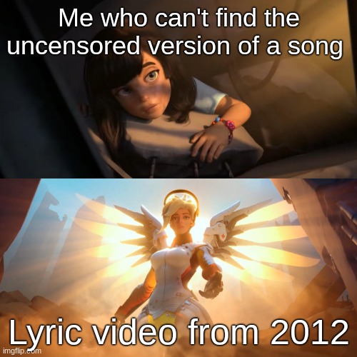 Finally, inner peace | Me who can't find the uncensored version of a song; Lyric video from 2012 | image tagged in overwatch mercy meme,fun,memes | made w/ Imgflip meme maker
