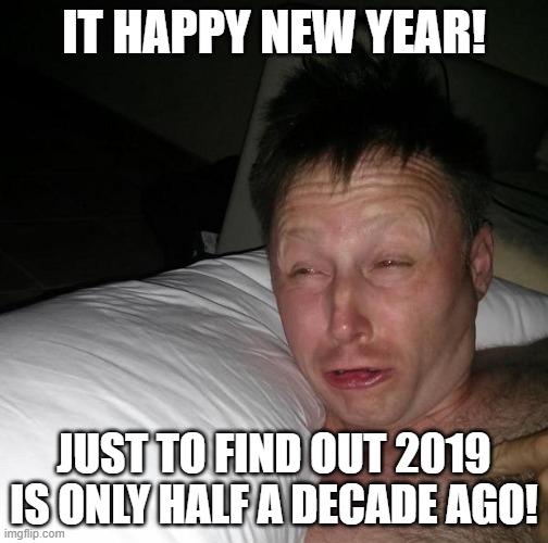 Too early New Year | IT HAPPY NEW YEAR! JUST TO FIND OUT 2019 IS ONLY HALF A DECADE AGO! | image tagged in limmy waking up,happy new year,new years,new years eve,2019,2024 | made w/ Imgflip meme maker