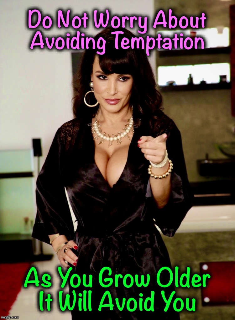 It’s true | Do Not Worry About
Avoiding Temptation; As You Grow Older
It Will Avoid You | image tagged in wisdom,brunette,memes,quotes,temptation,wise | made w/ Imgflip meme maker