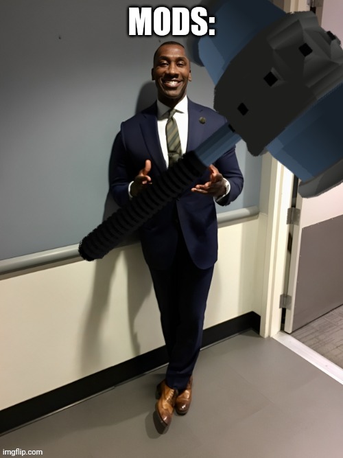 MODS: | made w/ Imgflip meme maker