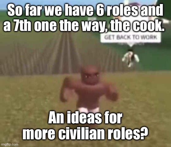 Roblox Slave Work | So far we have 6 roles and a 7th one the way, the cook. An ideas for more civilian roles? | image tagged in roblox slave work | made w/ Imgflip meme maker