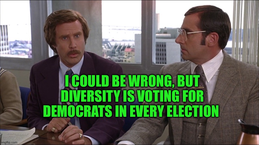 Diversity | I COULD BE WRONG, BUT DIVERSITY IS VOTING FOR DEMOCRATS IN EVERY ELECTION | image tagged in diversity is an old old wooden ship,politics,political meme,democrats,president_joe_biden,creepy joe biden | made w/ Imgflip meme maker