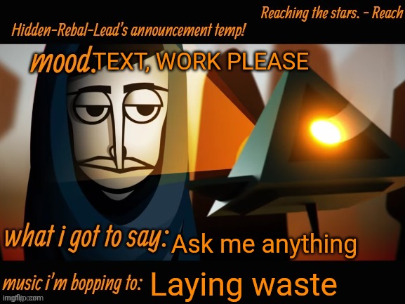 Why not | TEXT, WORK PLEASE; Ask me anything; Laying waste | image tagged in hidden-rebal-leads announcement temp,memes,funny,sammy | made w/ Imgflip meme maker