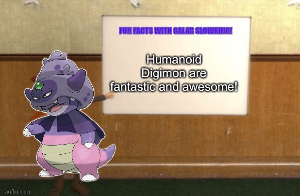 Galar Slowking loves Humanoid Digimon | Humanoid Digimon are fantastic and awesome! | image tagged in fun facts with galar slowking | made w/ Imgflip meme maker