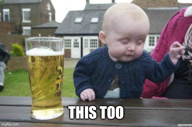 Drunk Baby | THIS TOO | image tagged in drunk baby | made w/ Imgflip meme maker