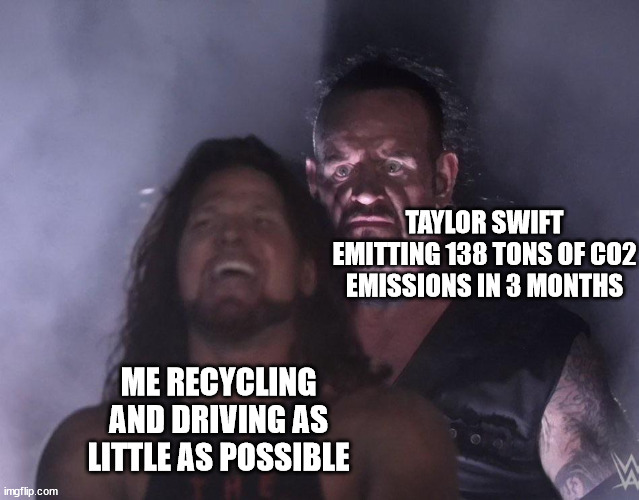 Taylor "The Polluter" Swift | TAYLOR SWIFT EMITTING 138 TONS OF CO2 EMISSIONS IN 3 MONTHS; ME RECYCLING AND DRIVING AS LITTLE AS POSSIBLE | image tagged in undertaker,taylor swift,jet,pollution,climate change | made w/ Imgflip meme maker