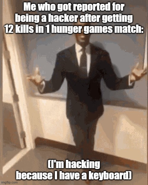 smiling black guy in suit | Me who got reported for being a hacker after getting 12 kills in 1 hunger games match: (I'm hacking because I have a keyboard) | image tagged in smiling black guy in suit | made w/ Imgflip meme maker
