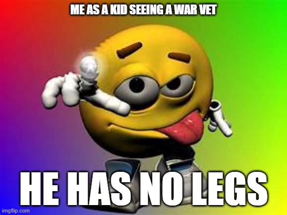 ME AS A KID SEEING A WAR VET; HE HAS NO LEGS | made w/ Imgflip meme maker