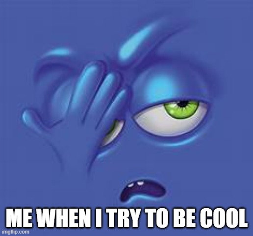 This is not cool of you | ME WHEN I TRY TO BE COOL | image tagged in funny,goofy | made w/ Imgflip meme maker