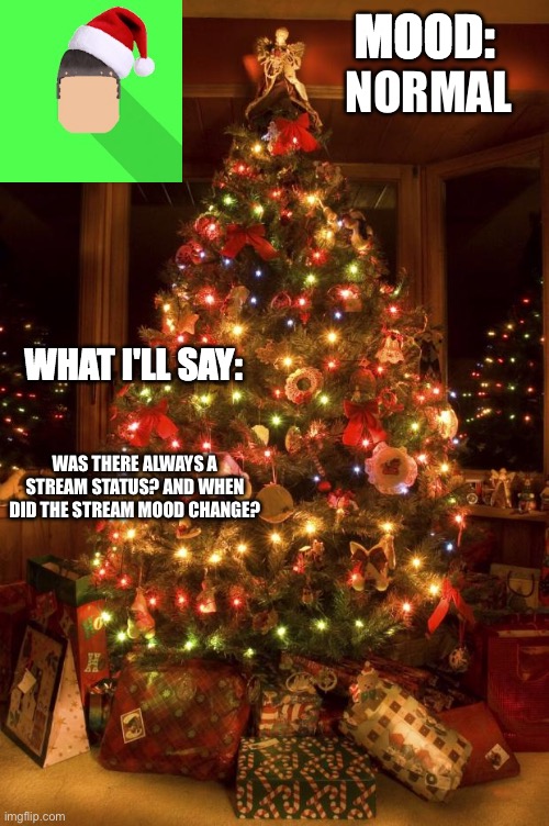 Kyrian247 christmas announcement template | NORMAL; WAS THERE ALWAYS A STREAM STATUS? AND WHEN DID THE STREAM MOOD CHANGE? | image tagged in kyrian247 christmas announcement template | made w/ Imgflip meme maker