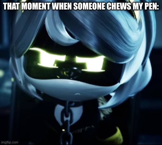 angy (Lala note: who chews on pens??) | THAT MOMENT WHEN SOMEONE CHEWS MY PEN: | made w/ Imgflip meme maker