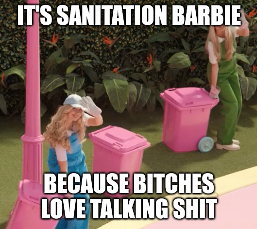 Sanitation Barbie | IT'S SANITATION BARBIE; BECAUSE BITCHES LOVE TALKING SHIT | made w/ Imgflip meme maker