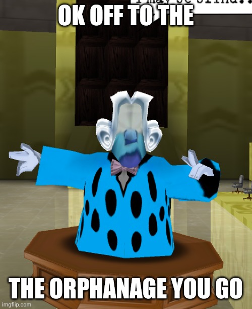 OK OFF TO THE; THE ORPHANAGE YOU GO | made w/ Imgflip meme maker