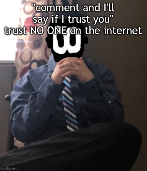 delted but he's badass | "comment and I'll say if I trust you" trust NO ONE on the internet | image tagged in delted but he's badass | made w/ Imgflip meme maker