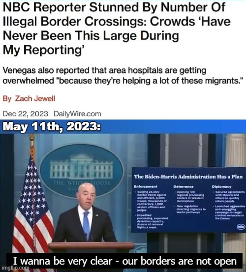 What makes them lie all the time? Fear of the opponent? Trust in legacy media silence? | May 11th, 2023:; I wanna be very clear - our borders are not open | image tagged in american politics,illegal immigration | made w/ Imgflip meme maker