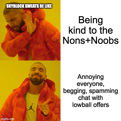 Drake Hotline Bling Meme | Being kind to the Nons+Noobs Annoying everyone, begging, spamming chat with lowball offers SKYBLOCK SWEATS BE LIKE | image tagged in memes,drake hotline bling | made w/ Imgflip meme maker
