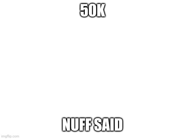 Thanks | 50K; NUFF SAID | image tagged in points | made w/ Imgflip meme maker