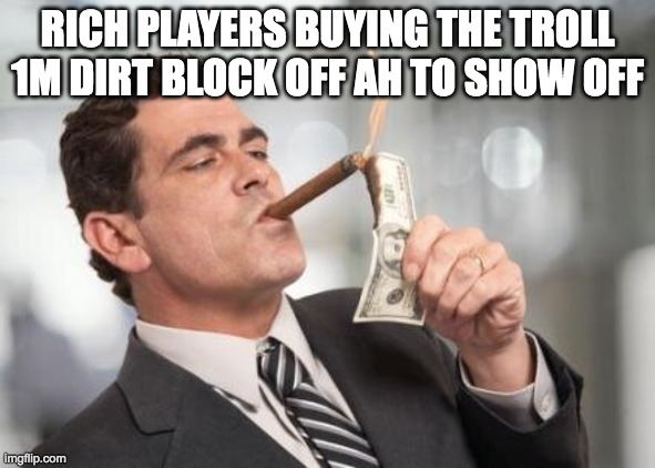 RICH PLAYERS BUYING THE TROLL 1M DIRT BLOCK OFF AH TO SHOW OFF | image tagged in rich guy burning money | made w/ Imgflip meme maker
