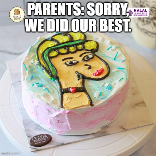 Cake Manners | PARENTS: SORRY, WE DID OUR BEST. | image tagged in cake | made w/ Imgflip meme maker