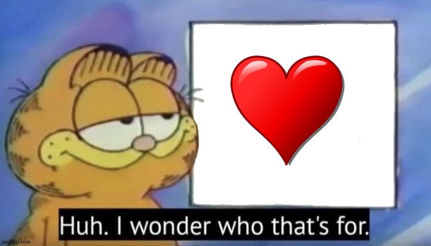 its for you! scroller of the infinity! no upvoting nothing needed, just a thanks for noticing me | image tagged in garfield looking at the sign | made w/ Imgflip meme maker