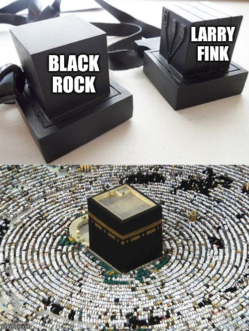 LARRY
FINK; BLACK
ROCK | image tagged in phylacteries are the satanic black cube of saturn or the kaaba,kaaba | made w/ Imgflip meme maker