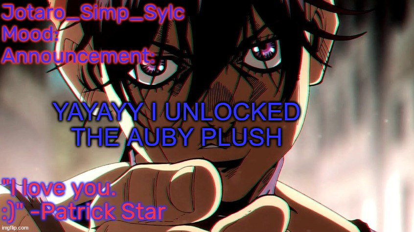 narancia temp by TFP | YAYAYY I UNLOCKED THE AUBY PLUSH | image tagged in narancia temp by tfp | made w/ Imgflip meme maker