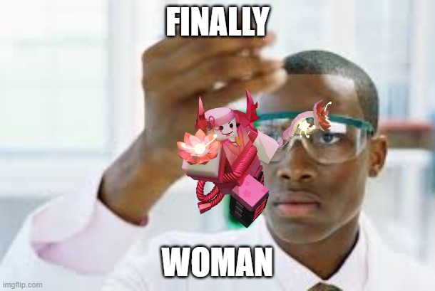 phighting moment | FINALLY; WOMAN | image tagged in finally | made w/ Imgflip meme maker