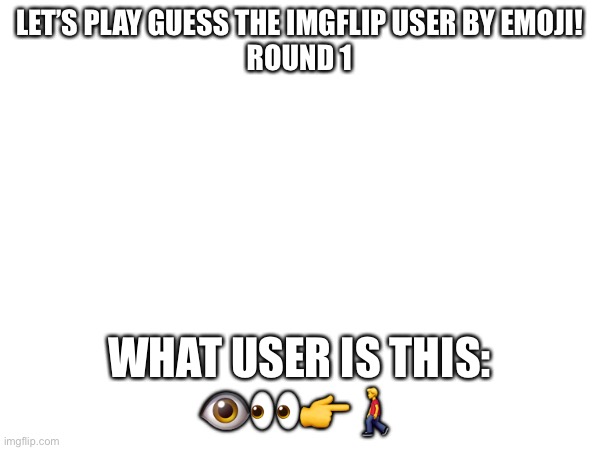 It’s easy | LET’S PLAY GUESS THE IMGFLIP USER BY EMOJI!
ROUND 1; WHAT USER IS THIS:
👁👀👉🚶‍♂️ | made w/ Imgflip meme maker