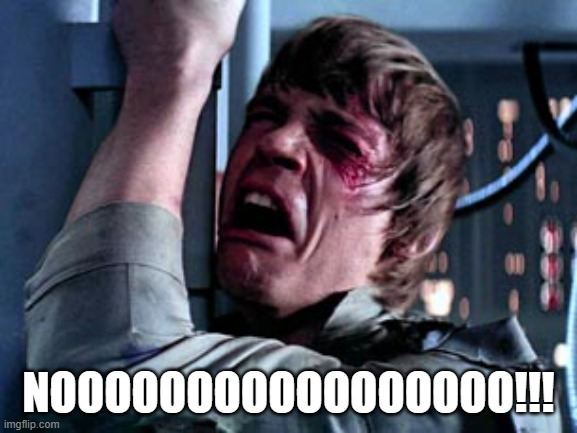 Luke Skywalker Noooo | NOOOOOOOOOOOOOOOOO!!! | image tagged in luke skywalker noooo | made w/ Imgflip meme maker