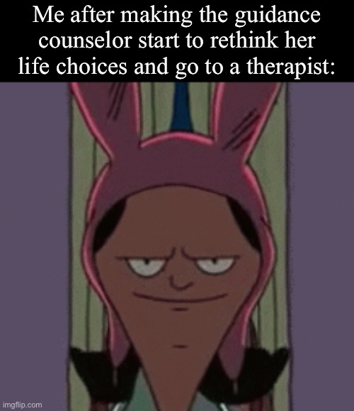Quiet kid vibes | Me after making the guidance counselor start to rethink her life choices and go to a therapist: | image tagged in louise evil grin | made w/ Imgflip meme maker