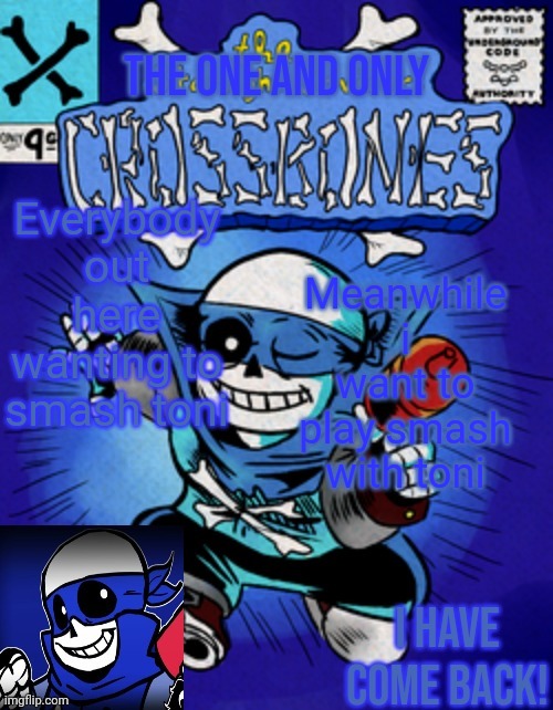 Crossbones' returning template | Everybody out here wanting to smash toni; Meanwhile i want to play smash with toni | image tagged in crossbones' returning template | made w/ Imgflip meme maker