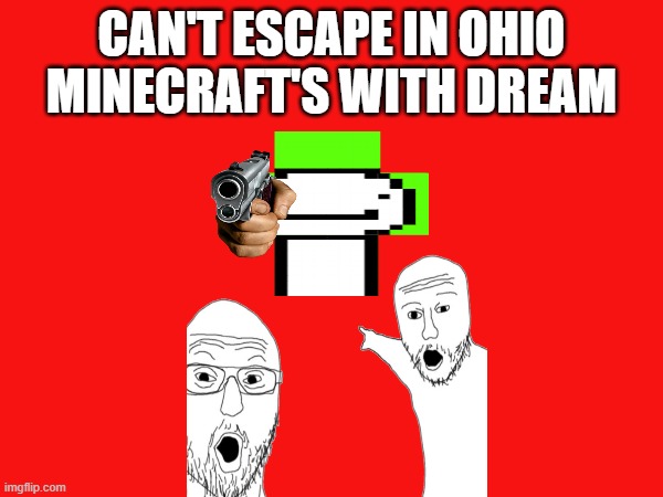 Ohio meme box | CAN'T ESCAPE IN OHIO MINECRAFT'S WITH DREAM | image tagged in only in ohio | made w/ Imgflip meme maker