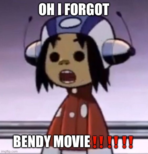:O | OH I FORGOT; BENDY MOVIE‼️‼️‼️ | image tagged in o | made w/ Imgflip meme maker