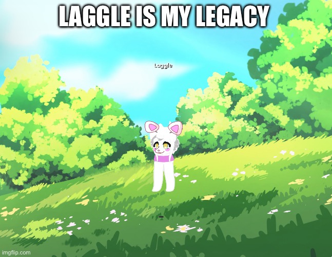 Laggle gacha | LAGGLE IS MY LEGACY | image tagged in legacy,sexy legs,legs,strong legs,ur mom,slay | made w/ Imgflip meme maker
