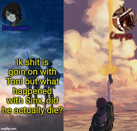 Shared Hange template | Ik shit is goin on with Toni but what happened with Sinx, did he actually die? | image tagged in shared hange template | made w/ Imgflip meme maker